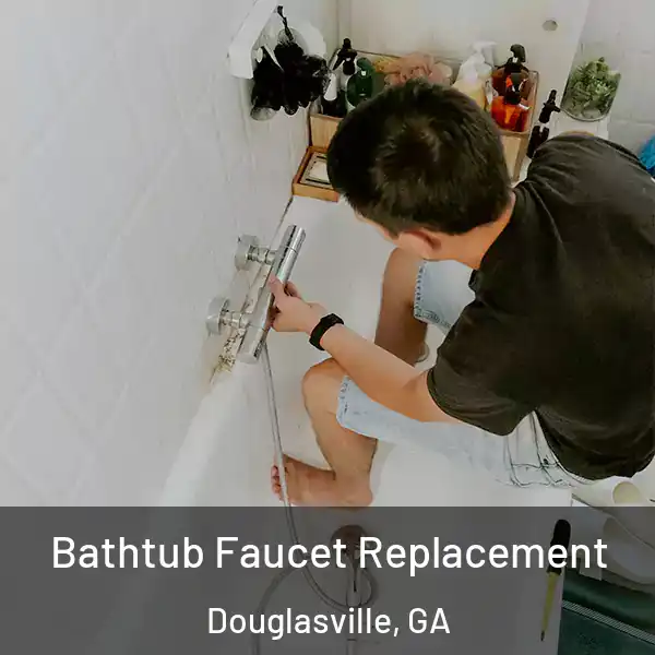  Bathtub Faucet Replacement Douglasville, GA