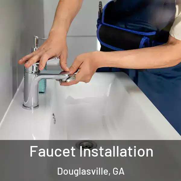  Faucet Installation Douglasville, GA