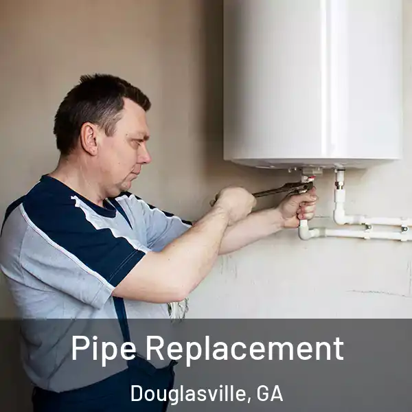  Pipe Replacement Douglasville, GA