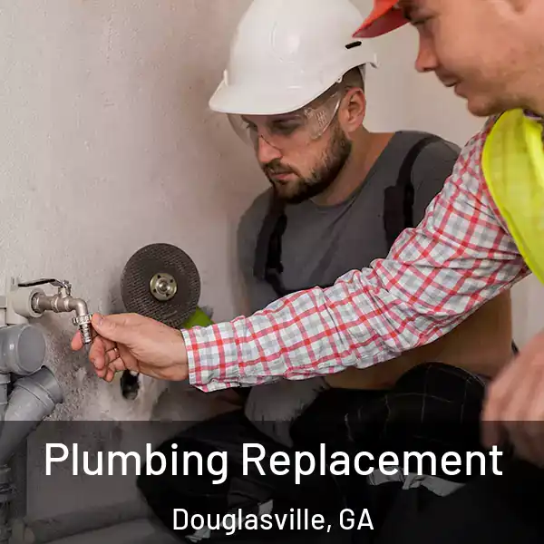  Plumbing Replacement Douglasville, GA
